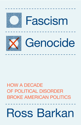 Fascism or Genocide: How a Decade of Political Disorder Broke American Politics - Ross Barkan