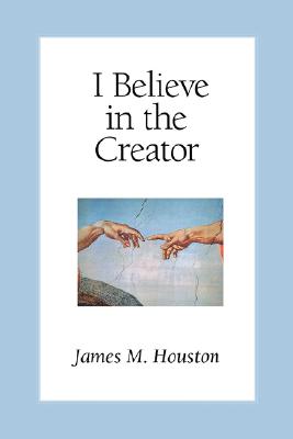 Coperta cărții 'I Believe in the Creator - James M. Houston'