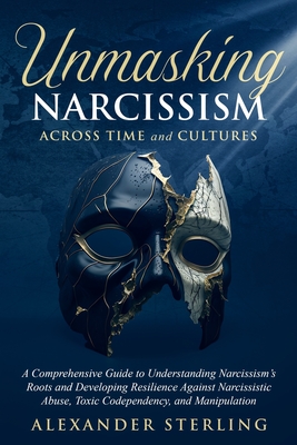 Coperta cărții 'Unmasking Narcissism Across Time and Cultures: A Comprehensive Guide to Understanding Narcissism's Roots and Developing'