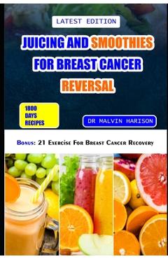 Coperta cărții 'Juicing and Smoothies for Breast Cancer Reversal: 60 anticancer fruit blends and juices to manage, prevent and recover'