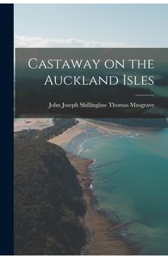 Coperta cărții 'Castaway on the Auckland Isles - John Joseph Shillinglaw Th Musgrave'