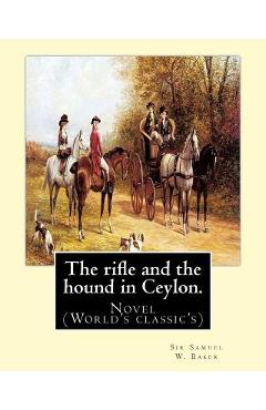 Coperta cărții 'The rifle and the hound in Ceylon. By: Sir Samuel W.(White) Baker: In this deeply touching tear-jerker, Michelle Cole'