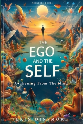 The Ego And The Self: Awakening From The Mind - Erin Dinsmore