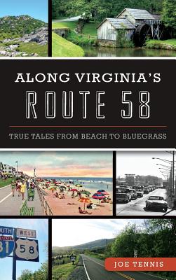 Along Virginia's Route 58: True Tales from Beach to Bluegrass - Joe Tennis