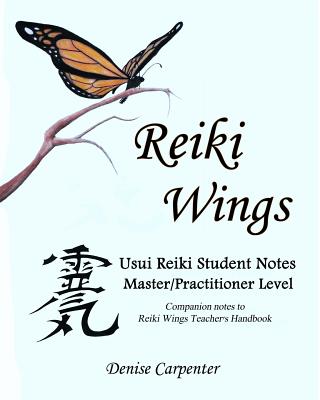 Reiki Wings, Student Notes, Usui Reiki - Level III: Companion notes to Reiki Wings Teacher's Handbook - Denise Carpenter
