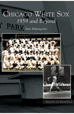 Poza produsului Chicago White Sox: 1959 and Beyond - Dan Helpingstone