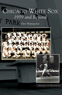 Chicago White Sox: 1959 and Beyond - Dan Helpingstone