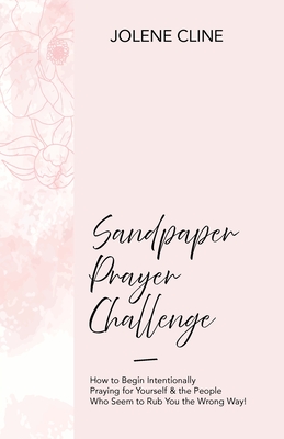 Coperta cărții 'Sandpaper Prayer Challenge: How to Begin Intentionally Praying for Yourself & the People Who Seem to Rub You the Wrong'
