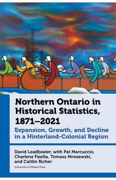 Coperta cărții 'Northern Ontario in Historical Statistics, 1871-2021: Expansion, Growth, and Decline in a Hinterland-Colonial Region -'
