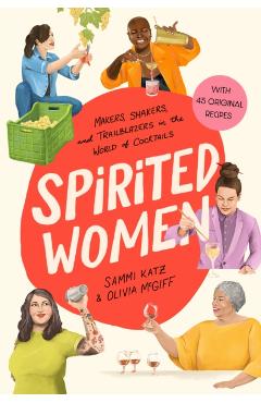 Spirited Women: Makers, Shakers, and Trailblazers in the World of Cocktails - Sammi Katz