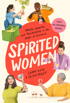 Spirited Women: Makers, Shakers, and Trailblazers in the World of Cocktails - Sammi Katz
