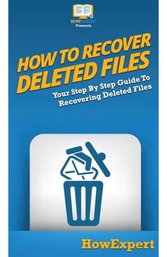 Coperta cărții 'How To Recover Deleted Files: Your Step By Step Guide To Recovering Deleted Files -'