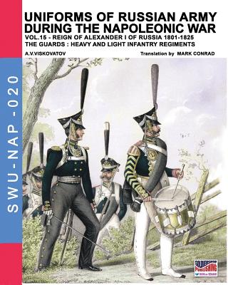 Coperta cărții 'Uniforms of Russian army during the Napoleonic war vol.15: The Guards: Heavy and light infantry regiments - Aleksandr'