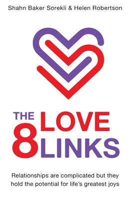 The 8 Love Links: Relationships are complicated but they hold the potential for life's greatest joys - Shahn Baker Sorekli