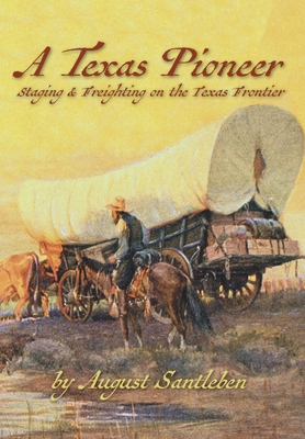 A Texas Pioneer: Staging & Freighting on the Texas Frontier - August Santleben