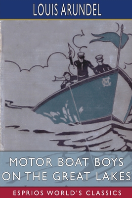 Motor Boat Boys on the Great Lakes (Esprios Classics): or, Exploring the Mystic Isle of Mackinac - Louis Arundel