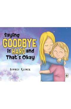 Coperta cărții 'Saying Goodbye is Hard, and That's Okay - Sydney Klimek'