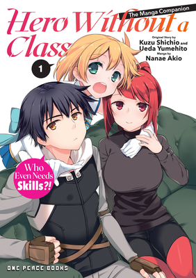 Hero Without a Class Volume 1: Who Even Needs Skills?! - Akio Nanae