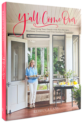 Y'All Come Over: Charming Your Guests with New Recipes, Heirloom Treasures, and True Southern Hos Pitality - Rebecca Lang
