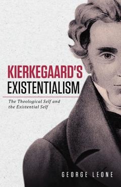 Coperta cărții 'Kierkegaard's Existentialism: The Theological Self and the Existential Self - George Leone'