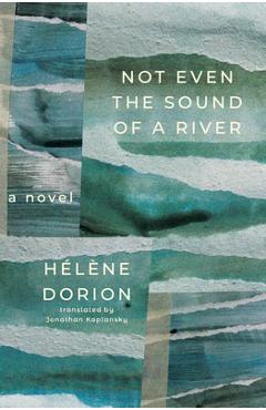 Coperta cărții 'Not Even the Sound of a River - Hélène Dorion'