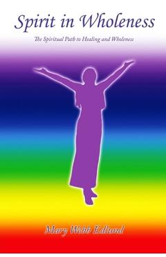 Coperta cărții 'Spirit in Wholeness: The Spiritual Path to Healing and Wholeness - Mary Webb Edlund'