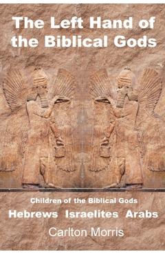 Coperta cărții 'The Left Hand of the Biblical Gods: Children of the Biblical Gods Hebrews Israelites Arabs - Carlton Morris'