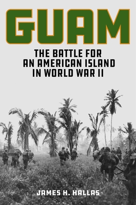 Guam: The Battle for an American Island in World War II - James H. Hallas