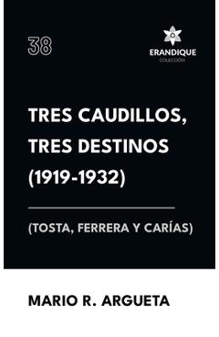 Coperta cărții 'Tres Caudillos, Tres Destinos 1919-1932 (Tosta, Ferrera y Carías) - Mario Argueta'