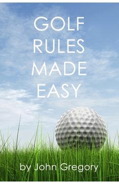 Poza produsului Golf Rules Made Easy: A Practical Guide to the Rules Most Frequently Encountered on the Golf Course - John Gregory