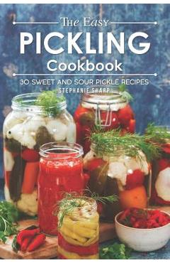 Coperta cărții 'The Easy Pickling Cookbook: 30 Sweet and Sour Pickle Recipes - Stephanie Sharp'