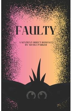 Coperta cărții 'Faulty: A Sentient Object Romance - Nicole Parker'