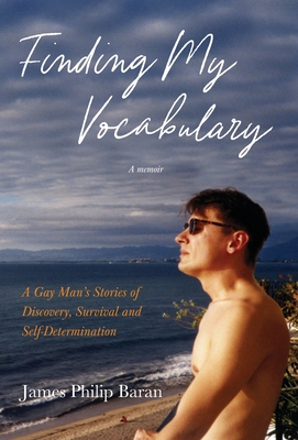 Finding My Vocabulary: A Gay Man's Stories of Discovery, Survival and Self-Determination - James Philip Baran