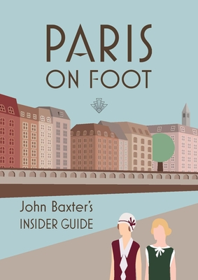 Paris on Foot: John Baxter's Insider Guide - John Baxter