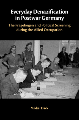 Everyday Denazification in Postwar Germany: The Fragebogen and Political Screening During the Allied Occupation - Mikkel Dack