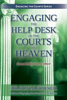 Engaging the Help Desk of the Courts of Heaven - Ron M. Horner