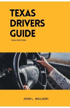 Coperta cărții 'Texas Drivers Guide: A Study Manual on Getting Your Drivers License - John L. Williams'