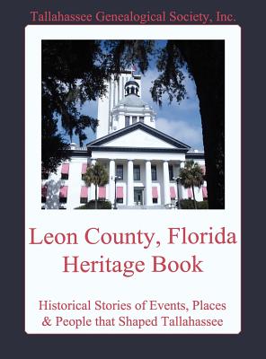 Leon County, Florida Heritage Book - Inc Tallahassee Genealogical Society