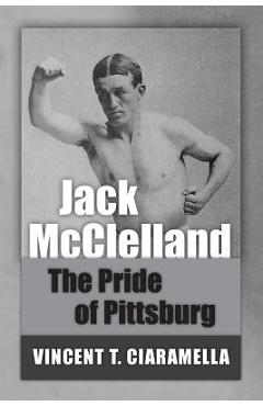 Coperta cărții 'Jack McClelland: The Pride of Pittsburg - Vincent T. Ciaramella'