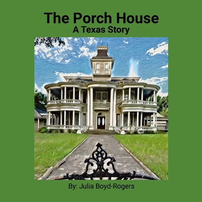 The Porch House: A Texas Story - Julia Boyd-rogers