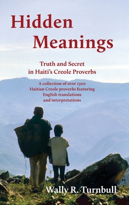 Hidden Meanings: Truth and Secret in Haitian Proverbs - Wally Turnbull