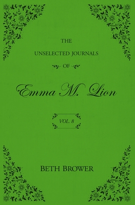 The Unselected Journals of Emma M. Lion: Vol. 8 - Beth Brower