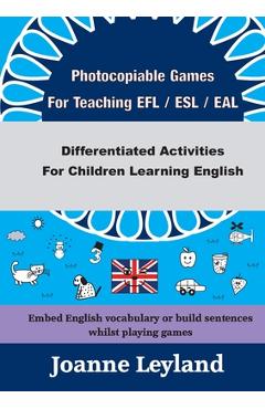 Photocopiable Games For Teaching EFL / ESL / EAL: Differentiated Activities For Children Learning English - Joanne Leyland