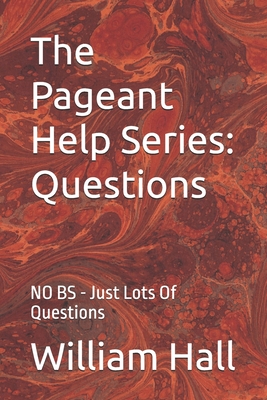 The Pageant Help Series: Questions: NO BS - Just Lots Of Questions - William Hall