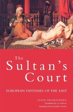 Coperta cărții 'Sultan's Court: European Fantasies of the East - Alain Grosrichard'