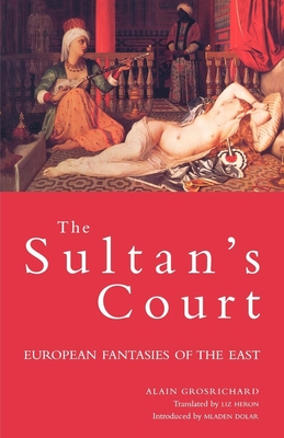 Sultan's Court: European Fantasies of the East - Alain Grosrichard