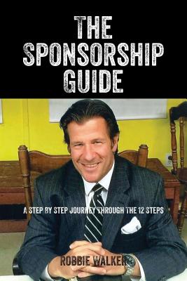 The Sponsorship Guide: A Step By Step Journey Through The 12 Steps - Robbie Walker