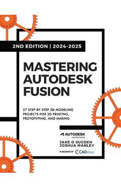 Coperta cărții 'Mastering Autodesk Fusion 360 Edt.2 (2024-2025): 27 Step-By-Step Projects for Beginners in 3D Printing, Prototyping,'