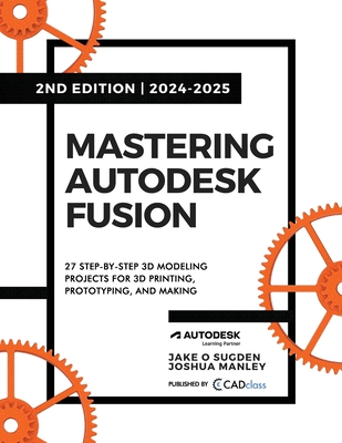 Coperta cărții 'Mastering Autodesk Fusion 360 Edt.2 (2024-2025): 27 Step-By-Step Projects for Beginners in 3D Printing, Prototyping,'