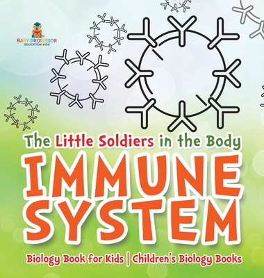The Little Soldiers in the Body - Immune System - Biology Book for Kids Children's Biology Books -